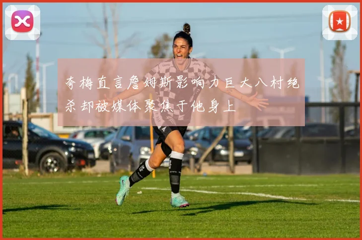 夸梅直言詹姆斯影响力巨大八村绝杀却被媒体聚焦于他身上