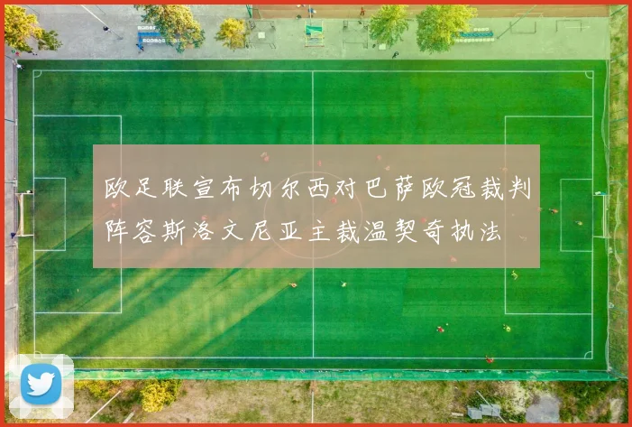 欧足联宣布切尔西对巴萨欧冠裁判阵容斯洛文尼亚主裁温契奇执法